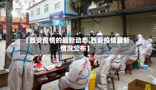 【西安疫情的最新动态,西安疫情最新情况公布】