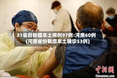 31省份新增本土病例97例:河南60例(河南省份新增本土确诊53例)