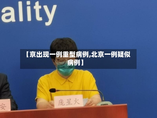 【京出现一例重型病例,北京一例疑似病例】