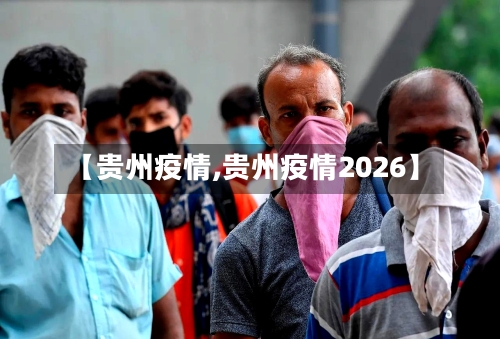 【贵州疫情,贵州疫情2026】