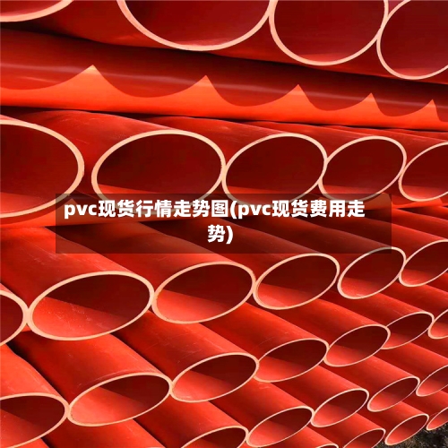 pvc现货行情走势图(pvc现货费用走势)