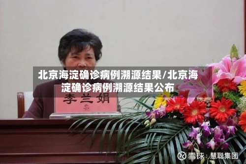 北京海淀确诊病例溯源结果/北京海淀确诊病例溯源结果公布