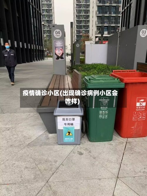 疫情确诊小区(出现确诊病例小区会咋样)