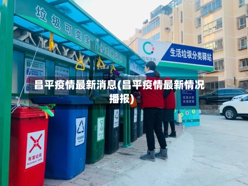 昌平疫情最新消息(昌平疫情最新情况播报)