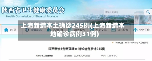 上海新增本土确诊245例(上海新增本地确诊病例31例)