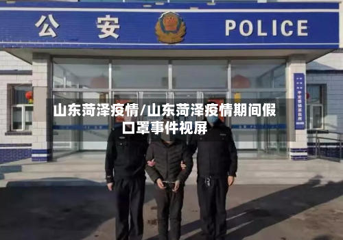 山东菏泽疫情/山东菏泽疫情期间假口罩事件视屏