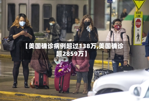【美国确诊病例超过138万,美国确诊超2859万】