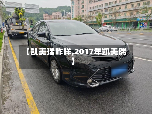 【凯美瑞咋样,2017年凯美瑞】
