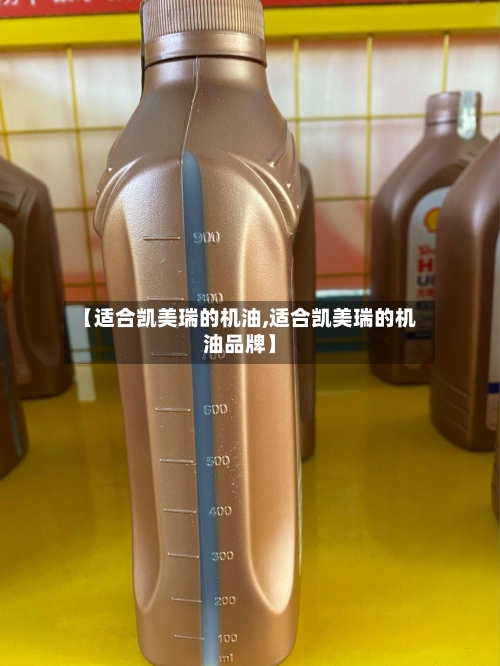 【适合凯美瑞的机油,适合凯美瑞的机油品牌】