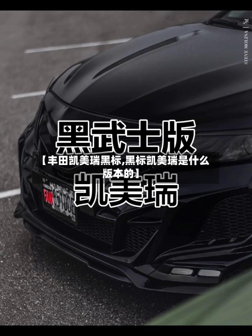 【丰田凯美瑞黑标,黑标凯美瑞是什么版本的】