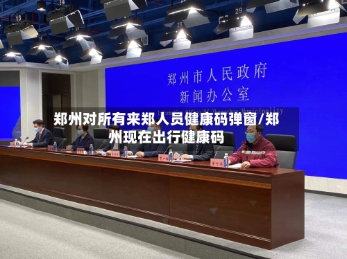 郑州对所有来郑人员健康码弹窗/郑州现在出行健康码