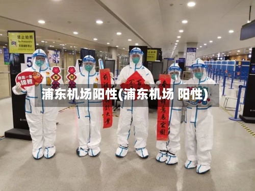 浦东机场阳性(浦东机场 阳性)