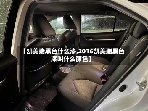 【凯美瑞黑色什么漆,2016凯美瑞黑色漆叫什么颜色】