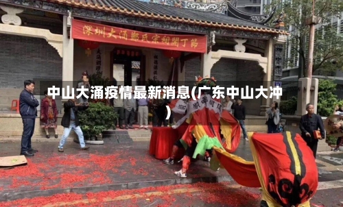 中山大涌疫情最新消息(广东中山大冲)-第1张图片