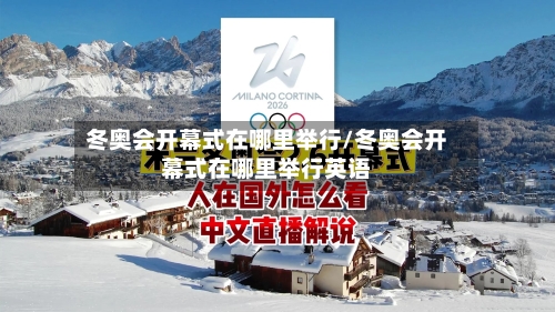 冬奥会开幕式在哪里举行/冬奥会开幕式在哪里举行英语