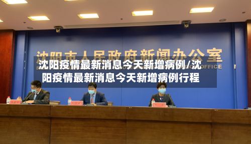 沈阳疫情最新消息今天新增病例/沈阳疫情最新消息今天新增病例行程