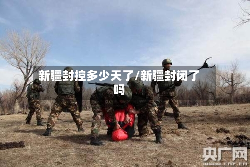 新疆封控多少天了/新疆封闭了吗