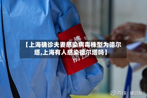 【上海确诊夫妻感染病毒株型为德尔塔,上海有人感染德尔塔吗】