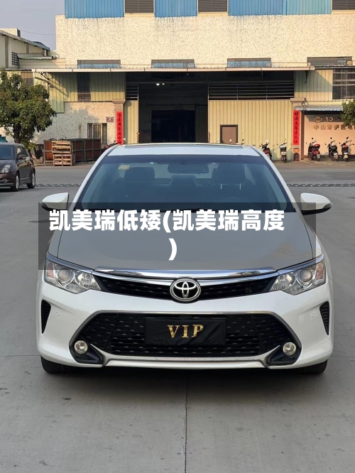 凯美瑞低矮(凯美瑞高度)