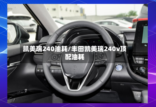 凯美瑞240油耗/丰田凯美瑞240v顶配油耗
