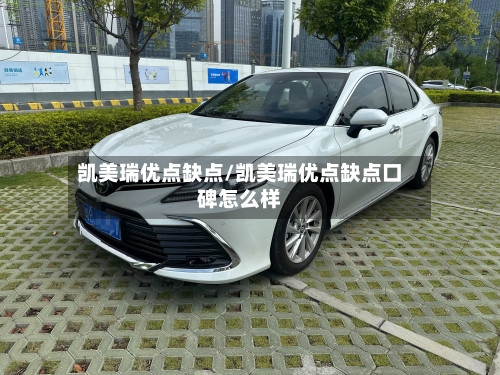 凯美瑞优点缺点/凯美瑞优点缺点口碑怎么样