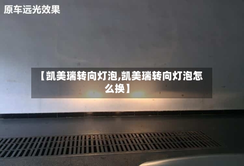 【凯美瑞转向灯泡,凯美瑞转向灯泡怎么换】
