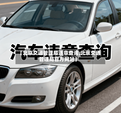 【北京交通管理局违章查询,北京交通管理局官方网站】