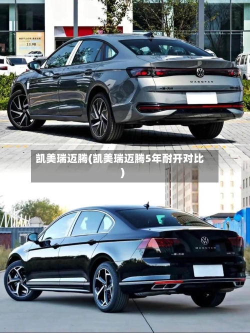 凯美瑞迈腾(凯美瑞迈腾5年耐开对比)
