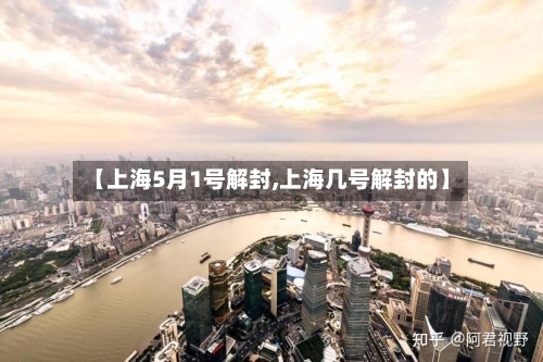 【上海5月1号解封,上海几号解封的】