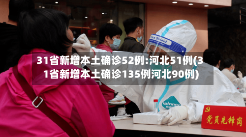 31省新增本土确诊52例:河北51例(31省新增本土确诊135例河北90例)