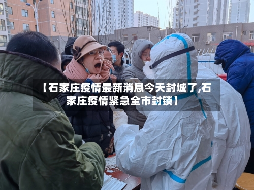 【石家庄疫情最新消息今天封城了,石家庄疫情紧急全市封锁】