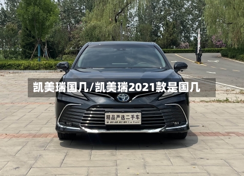 凯美瑞国几/凯美瑞2021款是国几