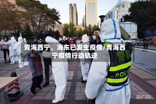 青海西宁、海东已发生疫情/青海西宁疫情行动轨迹