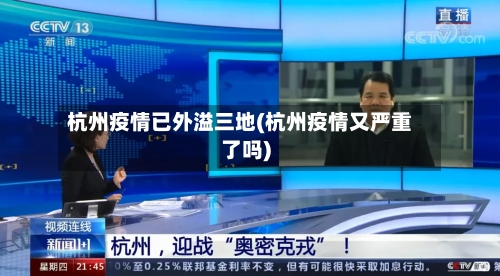 杭州疫情已外溢三地(杭州疫情又严重了吗)