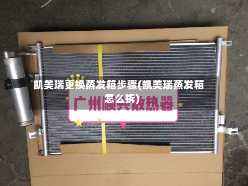 凯美瑞更换蒸发箱步骤(凯美瑞蒸发箱怎么拆)