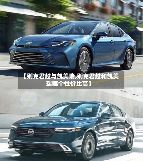 【别克君越与凯美瑞,别克君越和凯美瑞哪个性价比高】