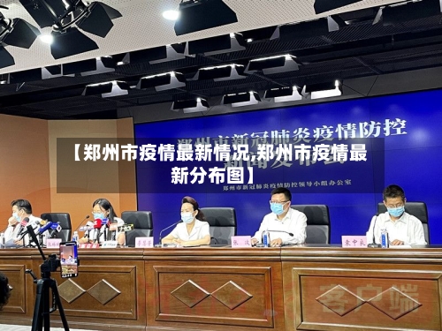 【郑州市疫情最新情况,郑州市疫情最新分布图】