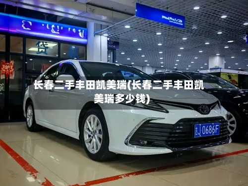长春二手丰田凯美瑞(长春二手丰田凯美瑞多少钱)