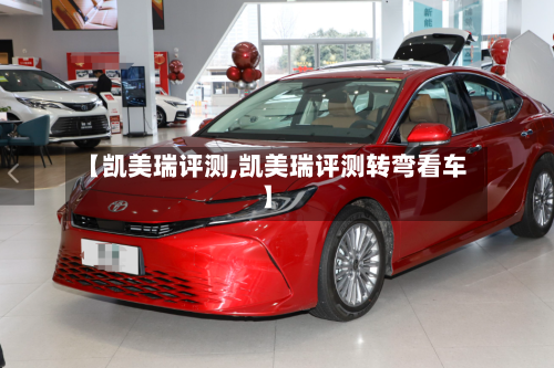 【凯美瑞评测,凯美瑞评测转弯看车】