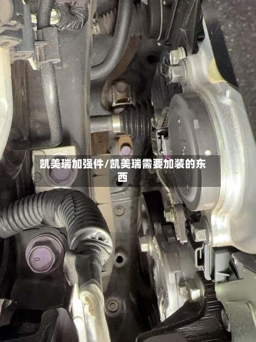 凯美瑞加强件/凯美瑞需要加装的东西