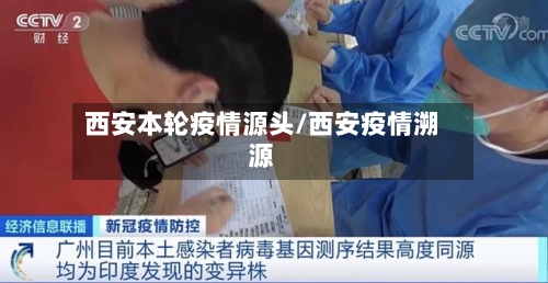 西安本轮疫情源头/西安疫情溯源