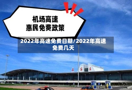 2022年高速免费日期/2022年高速免费几天