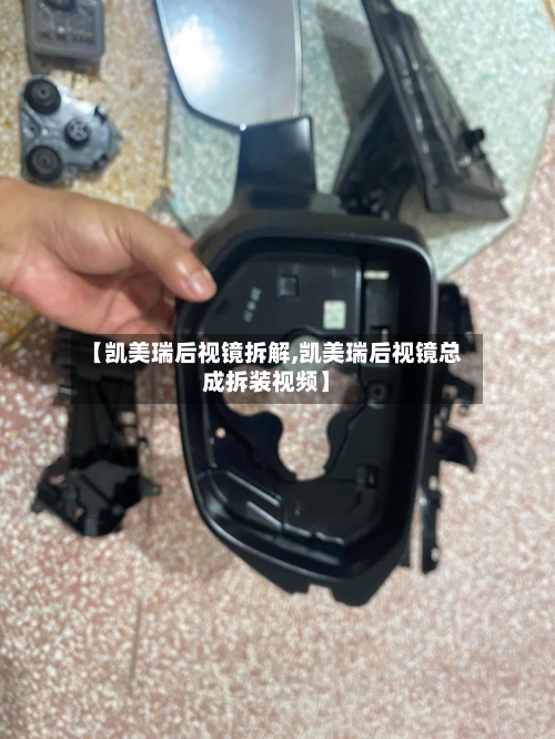 【凯美瑞后视镜拆解,凯美瑞后视镜总成拆装视频】