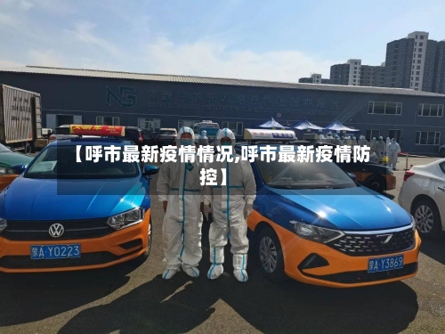 【呼市最新疫情情况,呼市最新疫情防控】