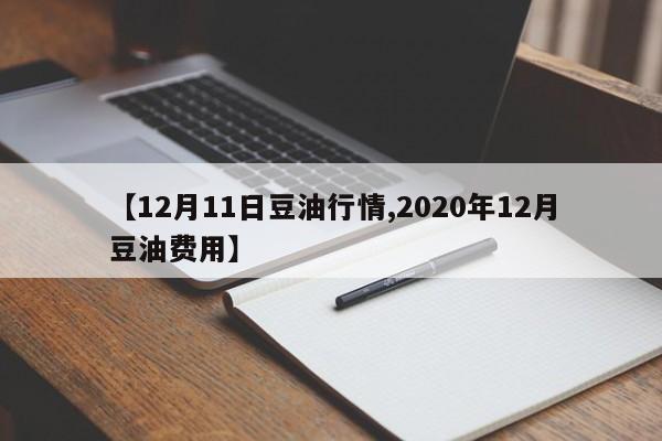 【12月11日豆油行情,2020年12月豆油费用】