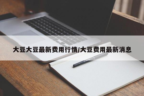 大豆大豆最新费用行情/大豆费用最新消息