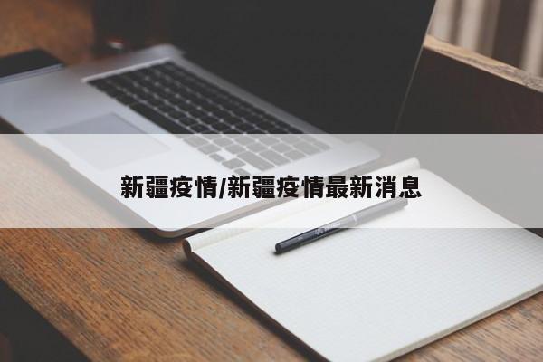 新疆疫情/新疆疫情最新消息