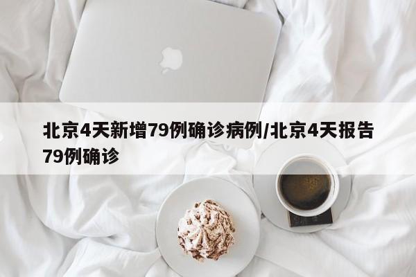 北京4天新增79例确诊病例/北京4天报告79例确诊