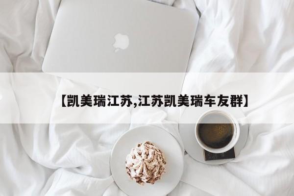 【凯美瑞江苏,江苏凯美瑞车友群】