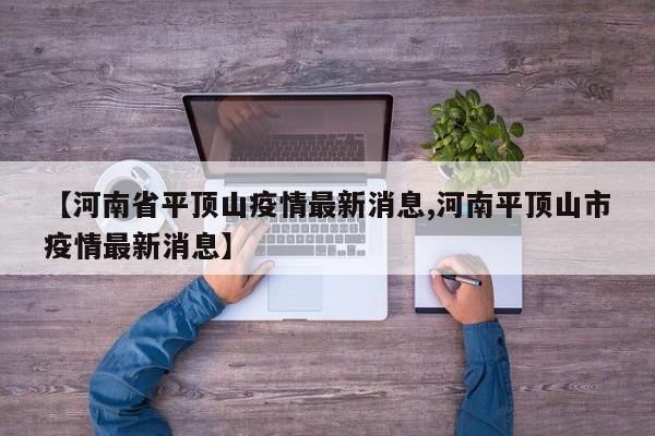 【河南省平顶山疫情最新消息,河南平顶山市疫情最新消息】